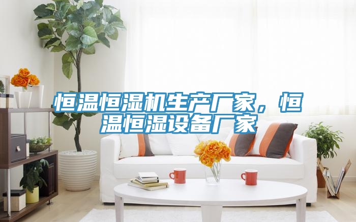 恒溫恒濕機(jī)生產(chǎn)廠家，恒溫恒濕設(shè)備廠家
