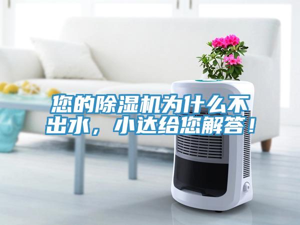 您的除濕機(jī)為什么不出水，小達(dá)給您解答！