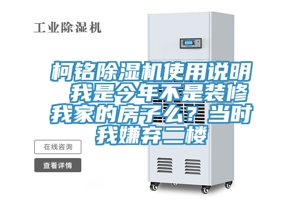 柯銘除濕機(jī)使用說(shuō)明 我是今年不是裝修我家的房子么？當(dāng)時(shí)我嫌棄二樓