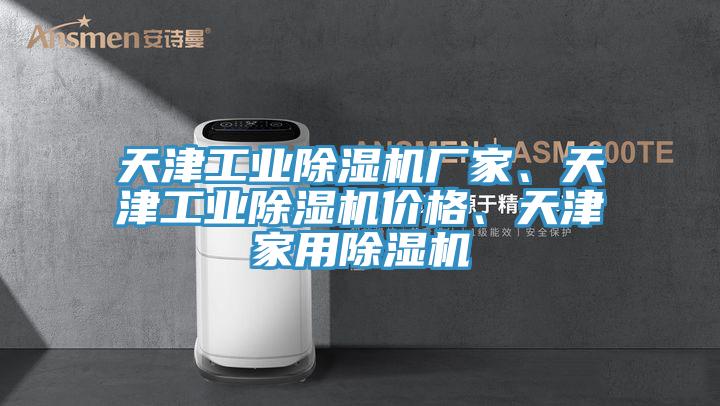 天津工業(yè)除濕機(jī)廠家、天津工業(yè)除濕機(jī)價(jià)格、天津家用除濕機(jī)