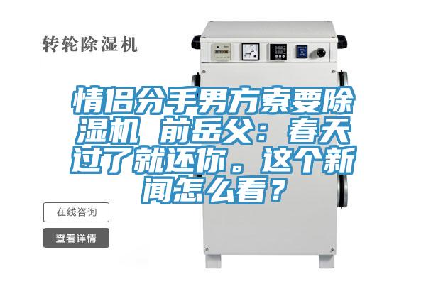 情侶分手男方索要除濕機(jī) 前岳父：春天過了就還你。這個(gè)新聞怎么看？