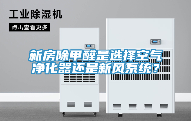 新房除甲醛是選擇空氣凈化器還是新風(fēng)系統(tǒng)？
