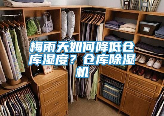 梅雨天如何降低倉庫濕度？倉庫除濕機