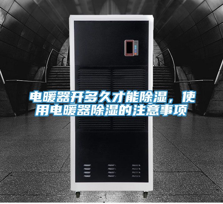 電暖器開多久才能除濕，使用電暖器除濕的注意事項(xiàng)