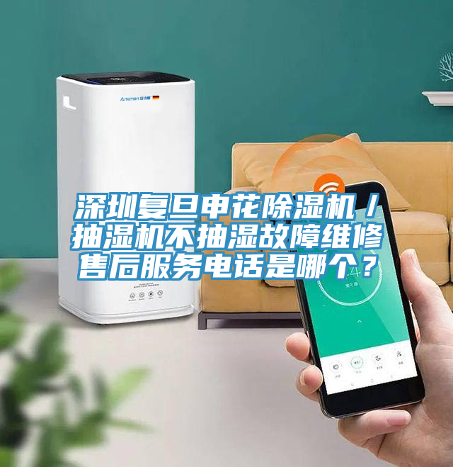深圳復(fù)旦申花除濕機(jī)／抽濕機(jī)不抽濕故障維修售后服務(wù)電話是哪個(gè)？