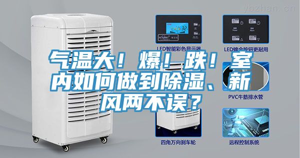 氣溫大！爆！跌！室內(nèi)如何做到除濕、新風(fēng)兩不誤？