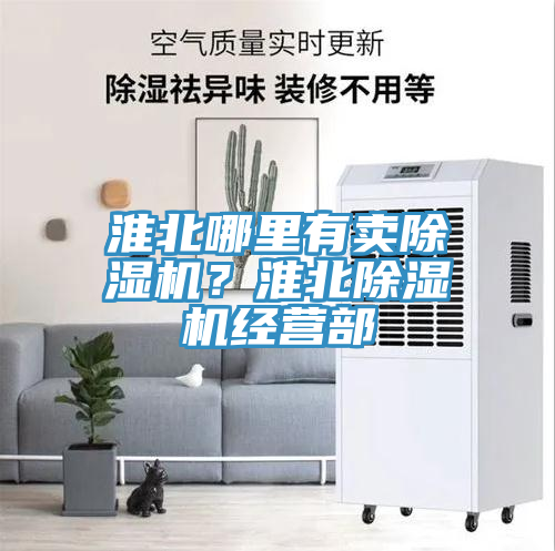 淮北哪里有賣除濕機(jī)？淮北除濕機(jī)經(jīng)營部