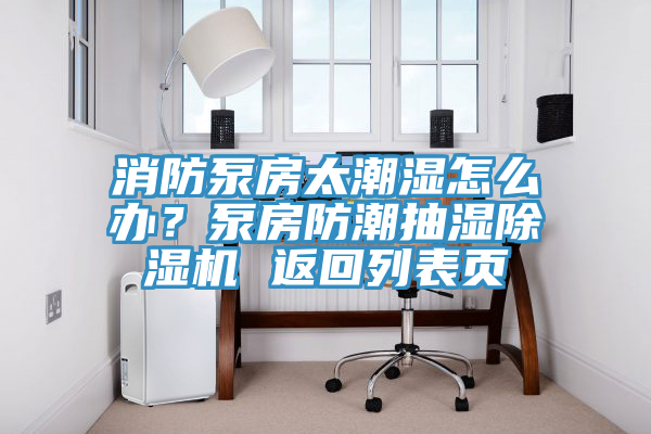 消防泵房太潮濕怎么辦？泵房防潮抽濕除濕機(jī) 返回列表頁