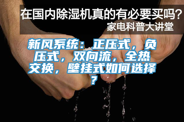 新風(fēng)系統(tǒng)：正壓式，負(fù)壓式，雙向流，全熱交換，壁掛式如何選擇？