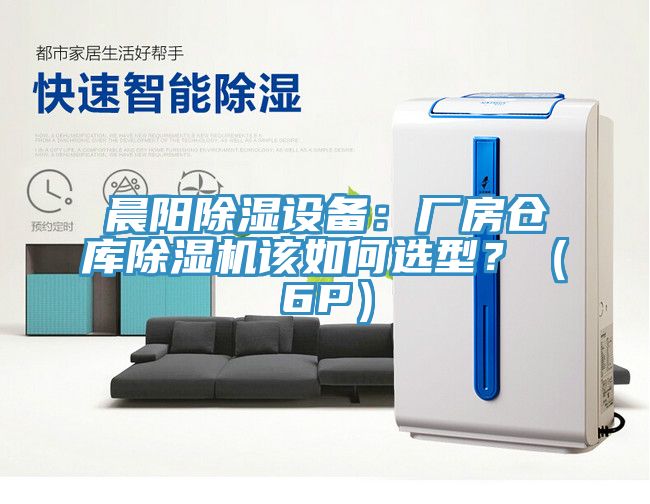 晨陽(yáng)除濕設(shè)備：廠房倉(cāng)庫(kù)除濕機(jī)該如何選型？（6P）