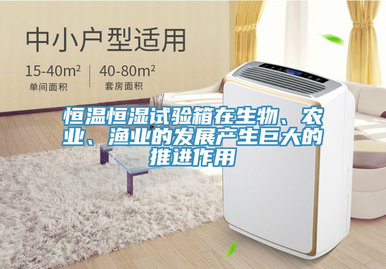 恒溫恒濕試驗箱在生物、農(nóng)業(yè)、漁業(yè)的發(fā)展產(chǎn)生巨大的推進作用