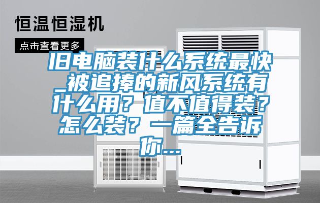 舊電腦裝什么系統(tǒng)最快_被追捧的新風(fēng)系統(tǒng)有什么用？值不值得裝？怎么裝？一篇全告訴你...