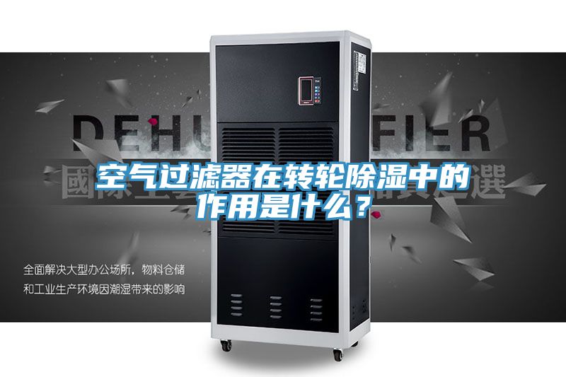 空氣過(guò)濾器在轉(zhuǎn)輪除濕中的作用是什么？