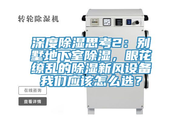 深度除濕思考2：別墅地下室除濕，眼花繚亂的除濕新風設備我們應該怎么選？