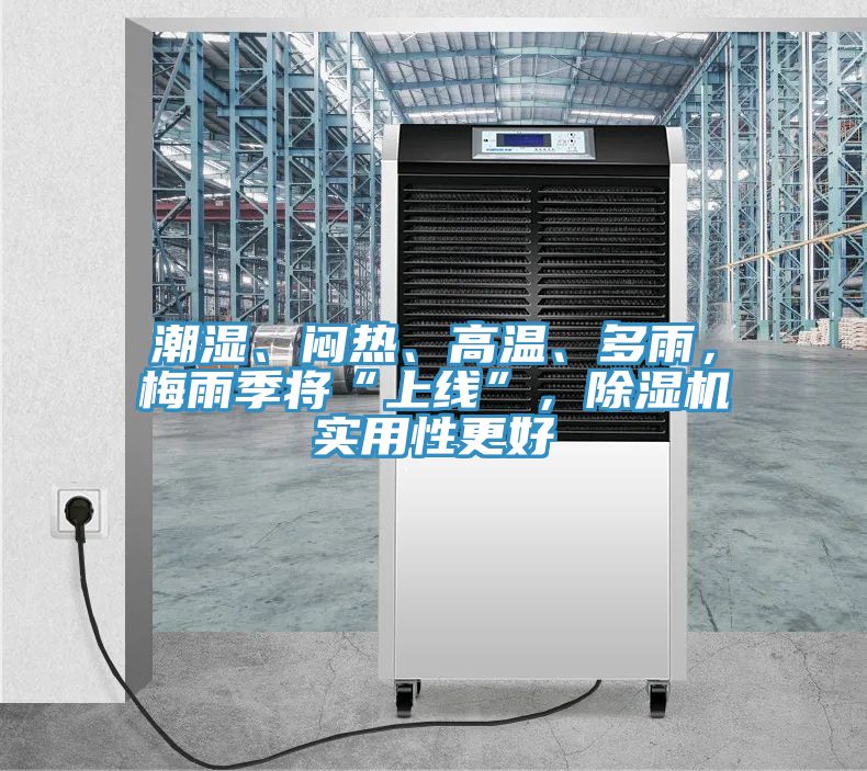 潮濕、悶熱、高溫、多雨，梅雨季將“上線”，除濕機(jī)實(shí)用性更好