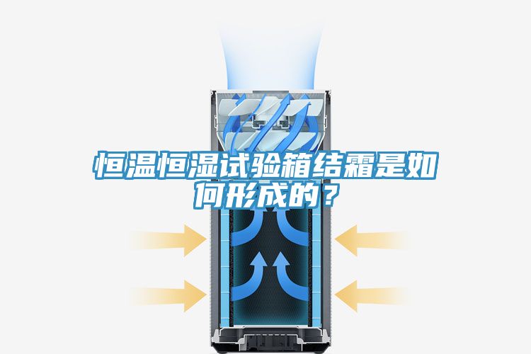 恒溫恒濕試驗箱結(jié)霜是如何形成的？