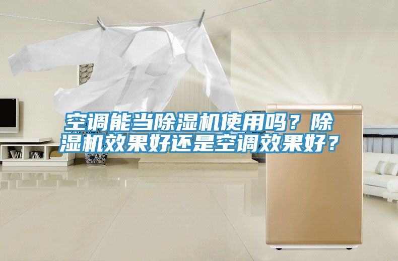 空調(diào)能當(dāng)除濕機(jī)使用嗎？除濕機(jī)效果好還是空調(diào)效果好？