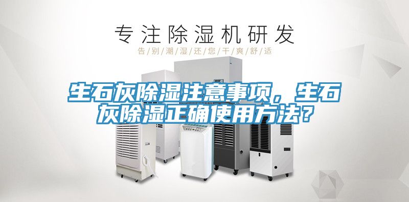 生石灰除濕注意事項(xiàng)，生石灰除濕正確使用方法？