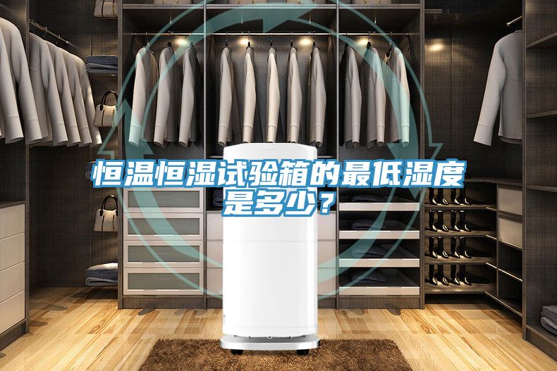 恒溫恒濕試驗箱的最低濕度是多少？