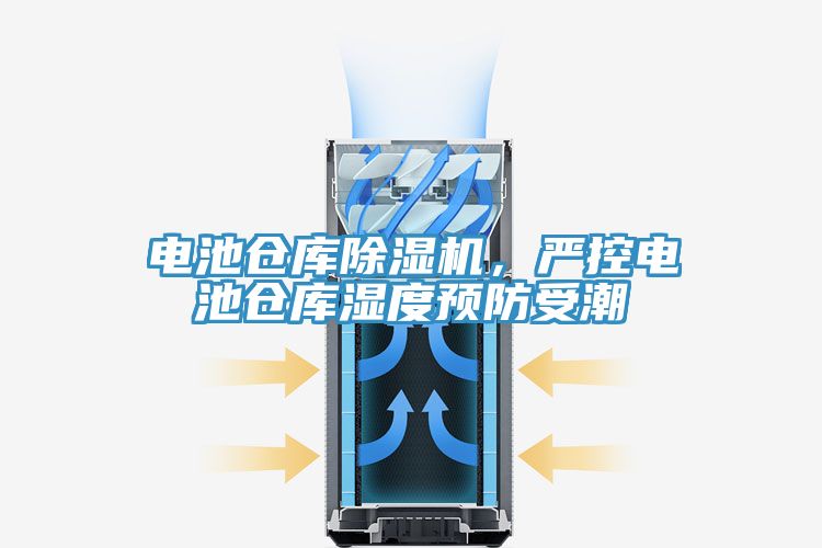 電池倉(cāng)庫(kù)除濕機(jī)，嚴(yán)控電池倉(cāng)庫(kù)濕度預(yù)防受潮