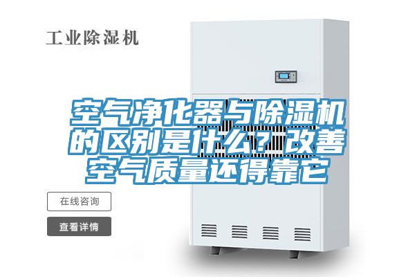 空氣凈化器與除濕機的區(qū)別是什么？改善空氣質(zhì)量還得靠它
