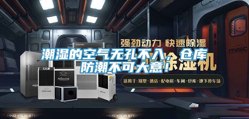 潮濕的空氣無孔不入，倉庫防潮不可大意！