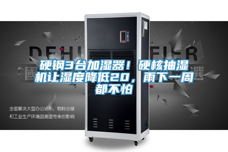 硬鋼3臺加濕器！硬核抽濕機(jī)讓濕度降低20，雨下一周都不怕