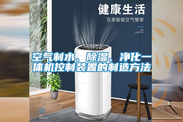空氣制水、除濕、凈化一體機控制裝置的制造方法