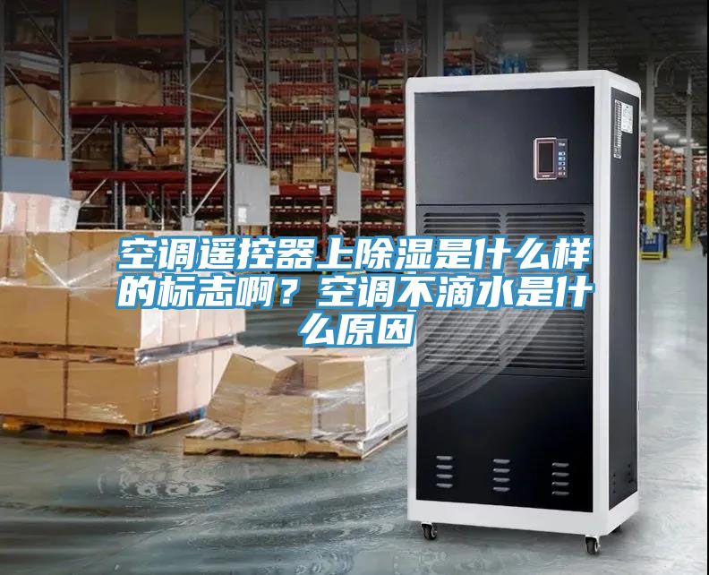 空調(diào)遙控器上除濕是什么樣的標(biāo)志??？空調(diào)不滴水是什么原因