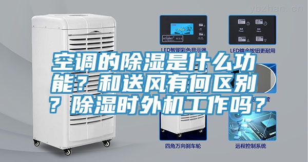 空調(diào)的除濕是什么功能？和送風(fēng)有何區(qū)別？除濕時(shí)外機(jī)工作嗎？