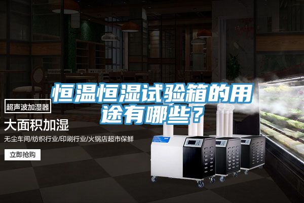 恒溫恒濕試驗(yàn)箱的用途有哪些？