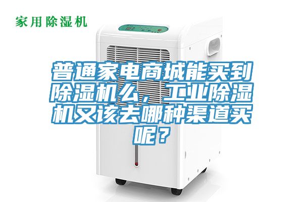 普通家電商城能買到除濕機么，工業(yè)除濕機又該去哪種渠道買呢？