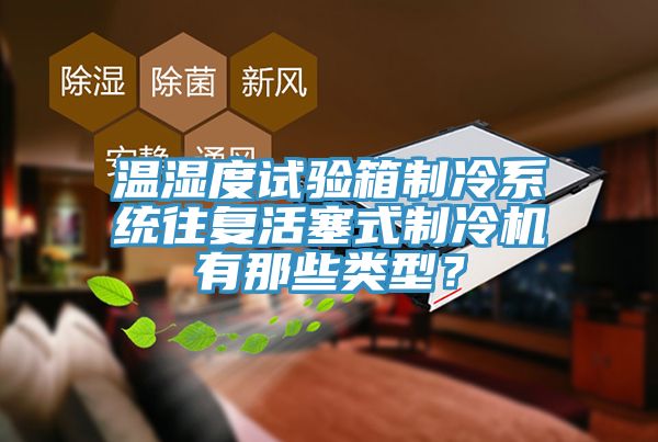 溫濕度試驗箱制冷系統(tǒng)往復活塞式制冷機有那些類型？