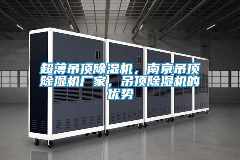 超薄吊頂除濕機(jī)，南京吊頂除濕機(jī)廠家，吊頂除濕機(jī)的優(yōu)勢
