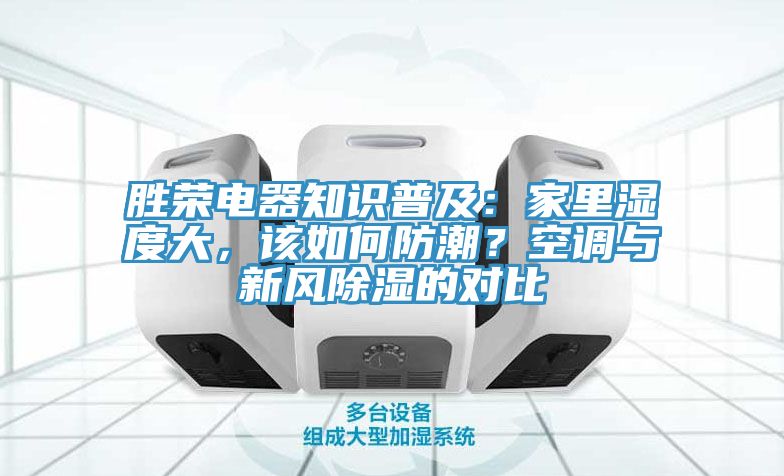 勝榮電器知識普及：家里濕度大，該如何防潮？空調(diào)與新風(fēng)除濕的對比