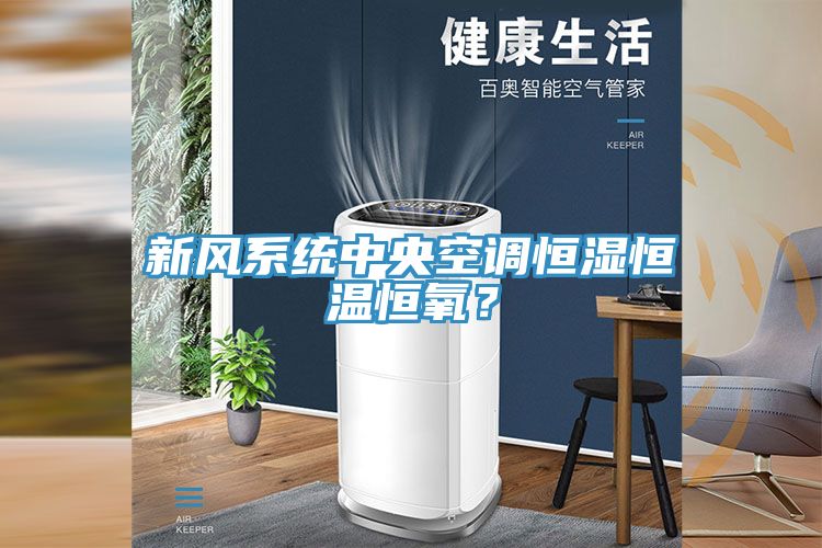 新風(fēng)系統(tǒng)中央空調(diào)恒濕恒溫恒氧？