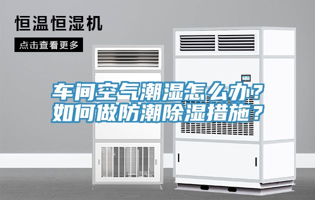 車間空氣潮濕怎么辦？如何做防潮除濕措施？