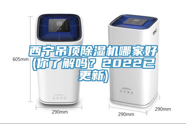西寧吊頂除濕機(jī)哪家好(你了解嗎？2022已更新)