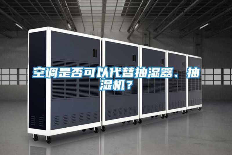 空調(diào)是否可以代替抽濕器、抽濕機(jī)？