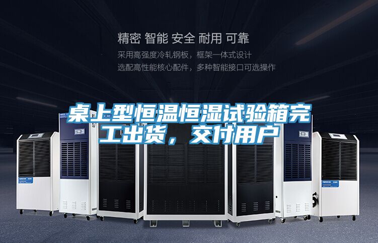 桌上型恒溫恒濕試驗(yàn)箱完工出貨，交付用戶