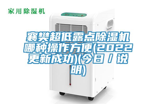襄樊超低露點除濕機(jī)哪種操作方便(2022更新成功)(今日／說明)