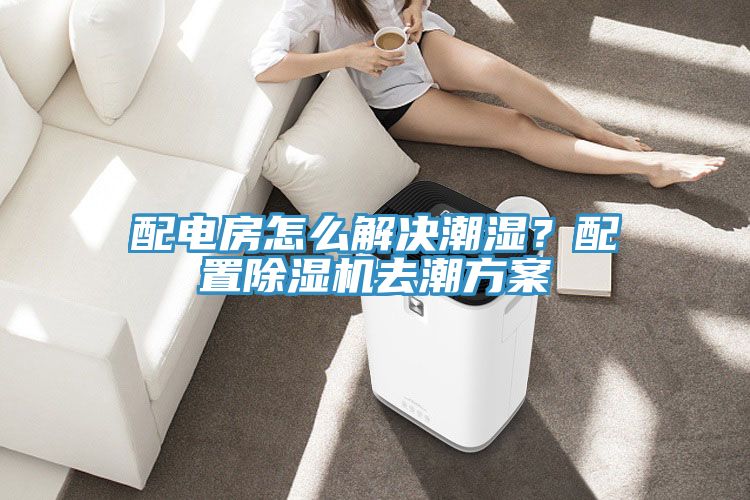 配電房怎么解決潮濕？配置除濕機去潮方案