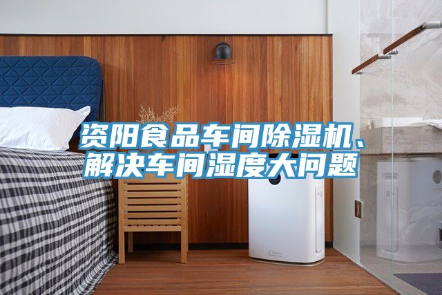 資陽(yáng)食品車間除濕機(jī)、解決車間濕度大問(wèn)題