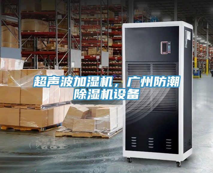 超聲波加濕機(jī)，廣州防潮除濕機(jī)設(shè)備