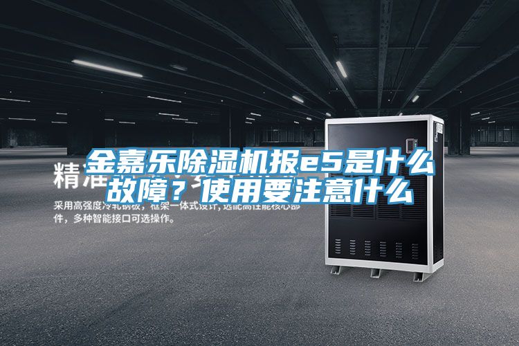 金嘉樂(lè)除濕機(jī)報(bào)e5是什么故障？使用要注意什么