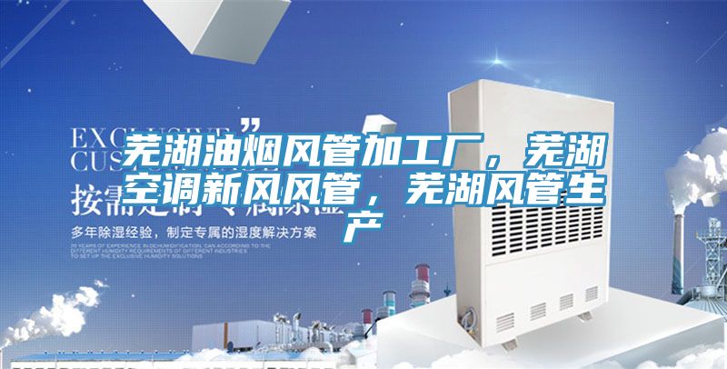 蕪湖油煙風(fēng)管加工廠，蕪湖空調(diào)新風(fēng)風(fēng)管，蕪湖風(fēng)管生產(chǎn)