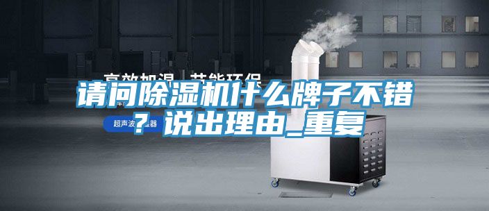 請問除濕機(jī)什么牌子不錯？說出理由_重復(fù)