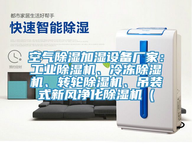 空氣除濕加濕設(shè)備廠家：工業(yè)除濕機(jī)、冷凍除濕機(jī)、轉(zhuǎn)輪除濕機(jī)、吊裝式新風(fēng)凈化除濕機(jī)（