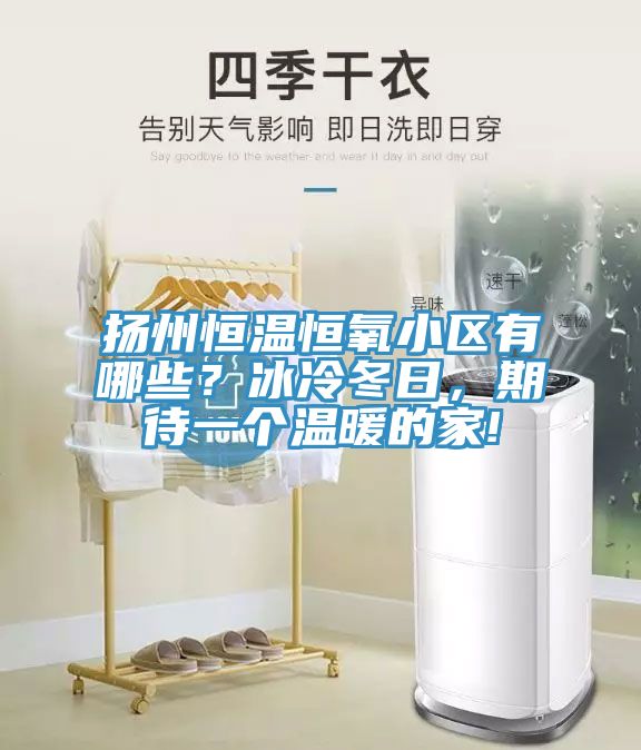 揚(yáng)州恒溫恒氧小區(qū)有哪些？冰冷冬日，期待一個(gè)溫暖的家!