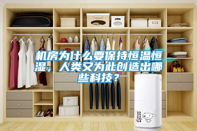 機(jī)房為什么要保持恒溫恒濕，人類又為此創(chuàng)造出哪些科技？